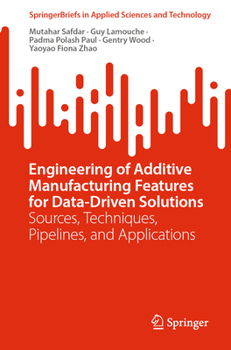 Paperback Engineering of Additive Manufacturing Features for Data-Driven Solutions: Sources, Techniques, Pipelines, and Applications Book