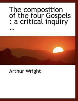 Paperback The Composition of the Four Gospels: A Critical Inquiry .. Book