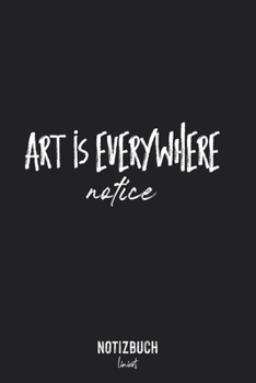 Notizbuch Liniert: Art is everywhere - notice • Notizheft liniert | 120 Seiten (DIN A5 / 15x22cm) Soft Cover | Lustiges und handliches Notizbuch | ... Schreibheft, Tagebuch (German Edition)