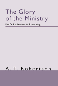 Paperback The Glory of the Ministry: Paul's Exultation in Preaching Book