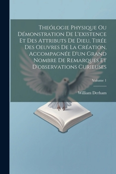 Paperback Theólogie Physique Ou Démonstration De L'existence Et Des Attributs De Dieu, Tirée Des Oeuvres De La Création, Accompagnée D'un Grand Nombre De Remarq [French] Book