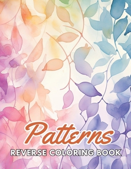 Paperback Patterns Reverse Coloring Book: New and Exciting Designs, Begin Your Journey Into Creativity Book