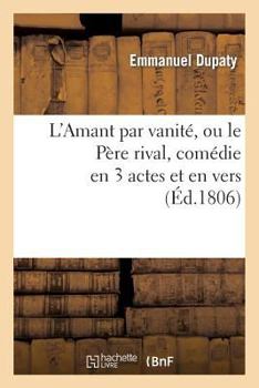 Paperback L'Amant Par Vanité, Ou Le Père Rival, Comédie En 3 Actes Et En Vers [French] Book