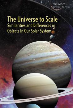 The Universe to Scale: Similarities and Differences in Objects in Our Solar System - Book  of the Space Systems