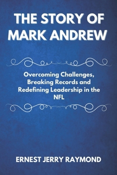 Paperback The Story of Mark Andrew: Overcoming Challenges, Breaking Records and Redefining Leadership in the NFL Book
