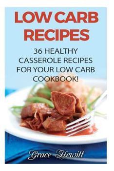 Paperback Low Carb Recipes: 36 Healthy Casserole Recipes For Your Low Carb Cookbook! Book