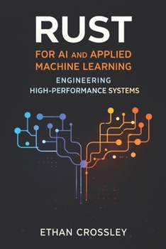 Paperback Rust for AI and Applied Machine Learning: Engineering High-Performance Systems Book