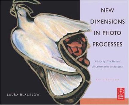 Paperback New Dimensions in Photo Processes: A Step by Step Manual for Alternative Techniques Book