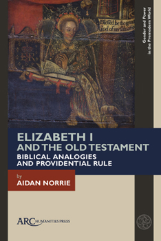 Hardcover Elizabeth I and the Old Testament: Biblical Analogies and Providential Rule Book
