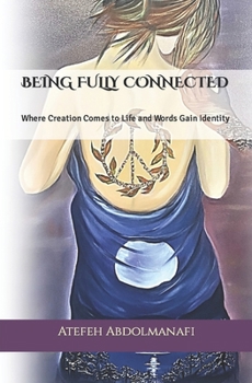 Paperback Being Fully Connected: Where Creation Comes to Life and Words Gain Identity Book