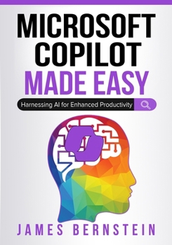 Microsoft Copilot Made Easy: Harnessing AI for Advanced Productivity (Windows Made Easy)