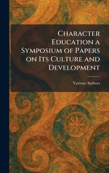 Hardcover Character Education a Symposium of Papers on Its Culture and Development Book