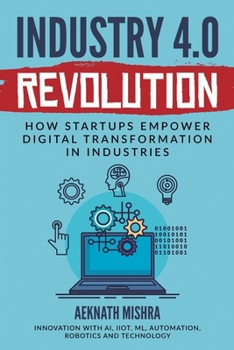 INDUSTRY 4.0 REVOLUTION: How Startups Empower Digital Transformation in Industries?