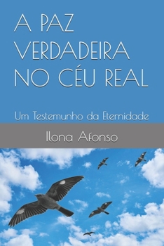 A PAZ VERDADEIRA NO CÉU REAL: Um Testemunho da Eternidade (Portuguese Edition)