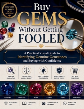 Buy Gems Without Getting Fooled: A Practical Visual Guide to Identifying Genuine Gemstones and Buying with Confidence