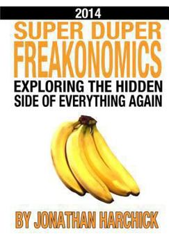 Superduperfreakonomics: Exploring the Hidden Side of Everything Again
