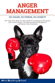 Paperback Anger Management: No Anger, No Stress, No Anxiety - The Only True Step-by-step Guide To Learning To Recognize And Control Anger, Develop Book