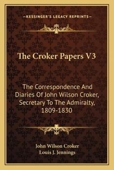Paperback The Croker Papers V3: The Correspondence And Diaries Of John Wilson Croker, Secretary To The Admiralty, 1809-1830 Book