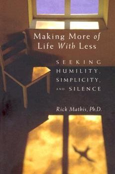 Paperback Making More of Life with Less: Seeking Humility, Simplicity, and Silence Book