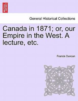 Paperback Canada in 1871; Or, Our Empire in the West. a Lecture, Etc. Book