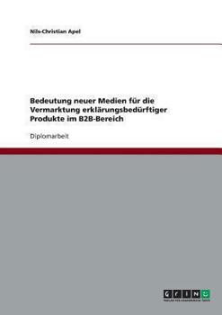 Paperback Bedeutung neuer Medien für die Vermarktung erklärungsbedürftiger Produkte im B2B-Bereich [German] Book