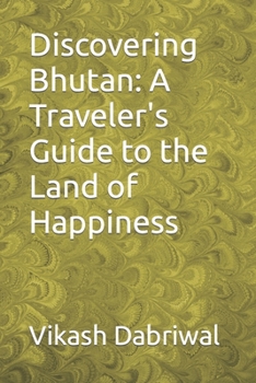 Discovering Bhutan: A Traveler's Guide to the Land of Happiness