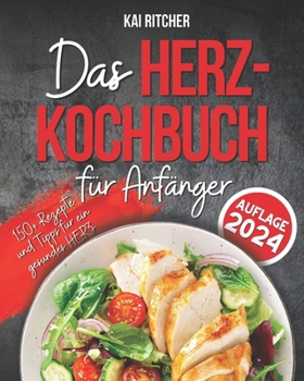 Paperback Das Herz-Kochbuch für Anfänger: Kochen Sie leckere, natriumarme Rezepte, die ein starkes Herz unterstützen und den Geschmack erhalten - Inklusive 28-T [German] Book