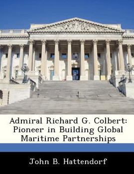 Paperback Admiral Richard G. Colbert: Pioneer in Building Global Maritime Partnerships Book