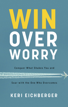 Paperback Win Over Worry: Conquer What Shakes You and Soar with the One Who Overcomes Book