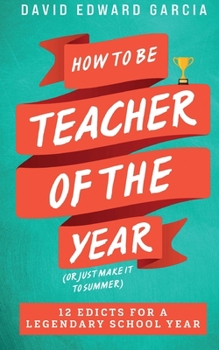 Paperback How To Be Teacher Of The Year (Or Just Make It To Summer): 12 Edicts for a Legendary School Year Book