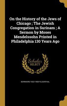 On the History of the Jews of Chicago; The Jewish Congregation in Surinam; A Sermon by Moses Mendelssohn Printed in Philadelphia 130 Years Ago