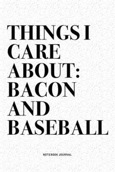 Paperback Things I Care About: Bacon And Baseball: A 6x9 Inch Diary Notebook Journal With A Bold Text Font Slogan On A Matte Cover and 120 Blank Line Book