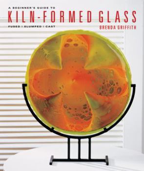 Paperback A Beginner's Guide to Kiln-Formed Glass: Fused, Slumped, Cast Book