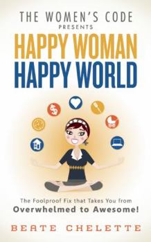 Paperback Happy Woman Happy World: The Foolproof Fix That Takes You From Overwhelmed To Awesome Book