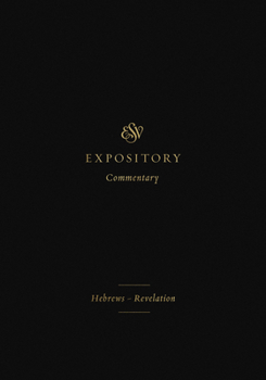 ESV Expository Commentary (Volume 12): Hebrews–Revelation - Book #12 of the ESV Expository Commentary