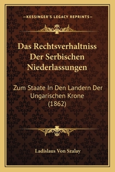 Paperback Das Rechtsverhaltniss Der Serbischen Niederlassungen: Zum Staate In Den Landern Der Ungarischen Krone (1862) [German] Book