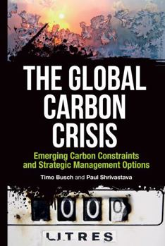 Hardcover The Global Carbon Crisis: Emerging Carbon Constraints and Strategic Management Options Book