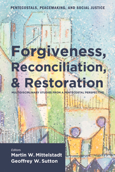 Hardcover Forgiveness, Reconciliation, and Restoration: Multidisciplinary Studies from a Pentecostal Perspective Book
