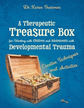 Paperback A Therapeutic Treasure Box for Working with Children and Adolescents with Developmental Trauma: Creative Techniques and Activities Book