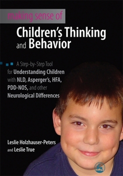 Paperback Making Sense of Children's Thinking and Behavior: A Step-by-Step Tool for Understanding Children with NLD, Asperger's, HFA, PDD-NOS, and Other Neurolo Book