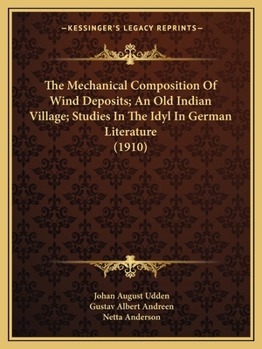 Paperback The Mechanical Composition Of Wind Deposits; An Old Indian Village; Studies In The Idyl In German Literature (1910) Book