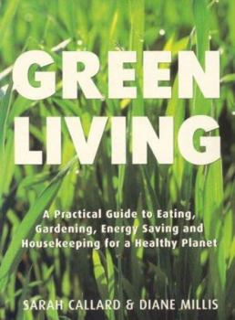 Paperback Green Living: A Practical Guide to Eating, Gardening, Energy Saving and Housekeeping for a Healthy Planet Book