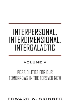 Paperback Interpersonal, Interdimensional, Intergalactic, Volume V: Possibilities for Our Tomorrows In the Forever Now Book