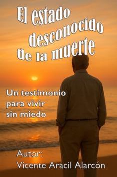 El estado desconocido de la muerte: Un testimonio para vivir sin miedo. (La vida es así)