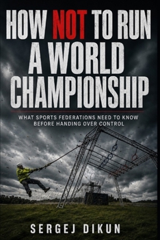 HOW NOT TO RUN A WORLD CHAMPIONSHIP: What Sports Federations Need to Know Before Handing Over Control