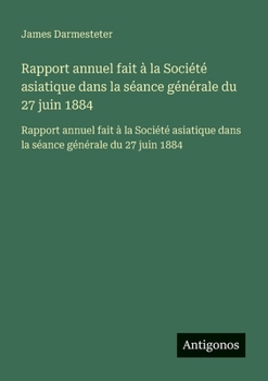 Rapport annuel fait à la Société asiatique dans la séance générale du 27 juin 1884: Rapport annuel fait à la Société asiatique dans la séance générale du 27 juin 1884 (French Edition)