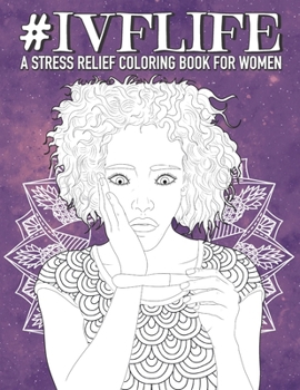 Paperback IVF Life - A Coloring Book For Women: A Funny Infertility Gift Idea for Stress Relief Book