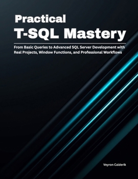 Paperback Practical T-SQL Mastery: From Basic Queries to Advanced SQL Server Development with Real Projects, Window Functions, and Professional Workflows (Production Systems Engineering Series) Book