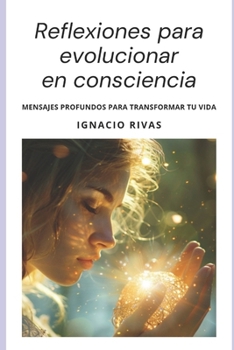 REFLEXIONES PARA EVOLUCIONAR EN CONSCIENCIA: Mensajes Profundos Para Transformar tu vida (Spanish Edition)
