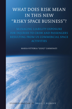 Hardcover What Does Risk Mean in This New "Risky Space Business"?: Managing Liability Exposure for Injuries to Crew and Passengers Resulting from Us Commercial Book